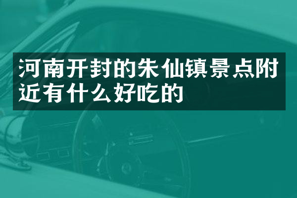 河南开封的朱仙镇景点附近有什么好吃的