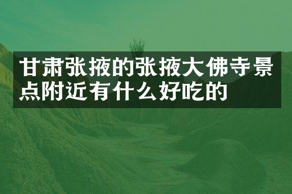 甘肃张掖的张掖大佛寺景点附近有什么好吃的