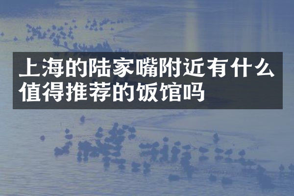 上海的陆家嘴附近有什么值得推荐的饭馆吗