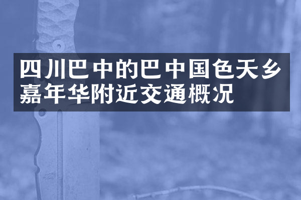 四川巴中的巴中国色天乡嘉年华附近交通概况