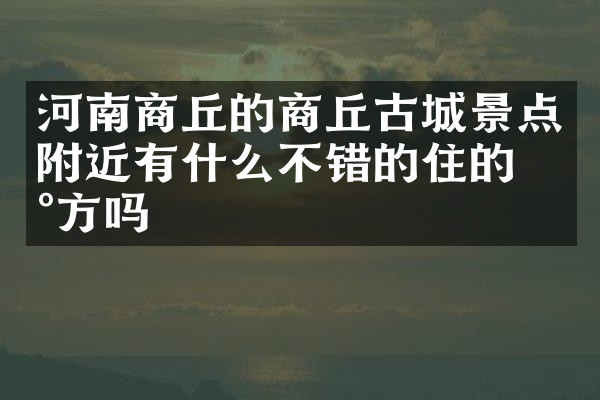 河南商丘的商丘古城景点附近有什么不错的住的地方吗