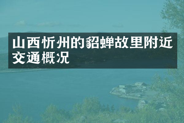 山西忻州的貂蝉故里附近交通概况