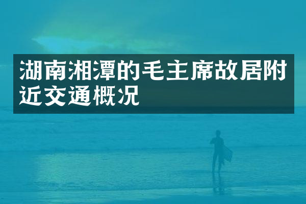 湖南湘潭的毛主席故居附近交通概况