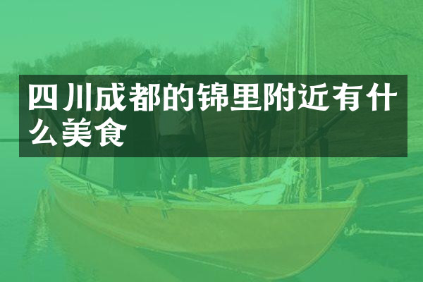 四川成都的锦里附近有什么美食
