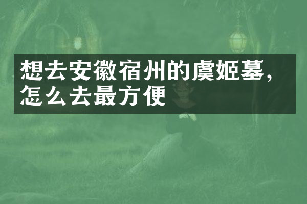 想去安徽宿州的虞姬墓，怎么去最方便