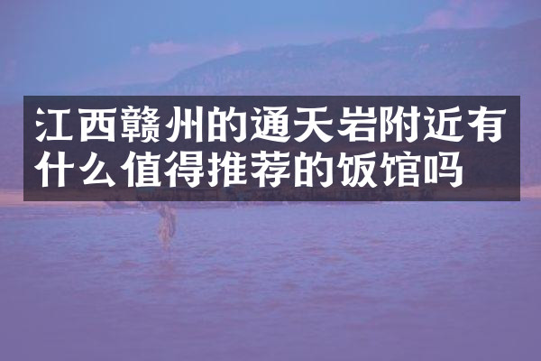 江西赣州的通天岩附近有什么值得推荐的饭馆吗