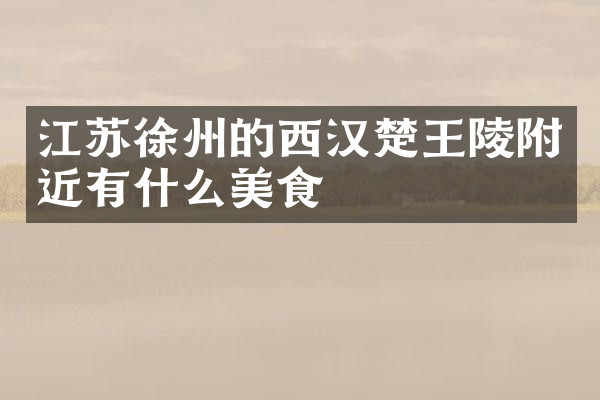 江苏徐州的西汉楚王陵附近有什么美食