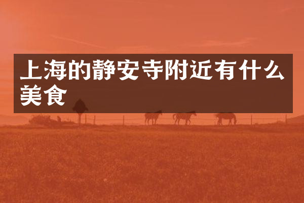上海的静安寺附近有什么美食