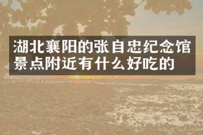 湖北襄阳的张自忠纪念馆景点附近有什么好吃的