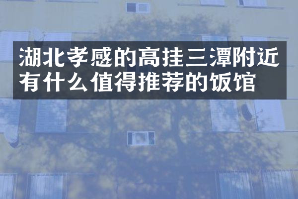湖北孝感的高挂三潭附近有什么值得推荐的饭馆吗