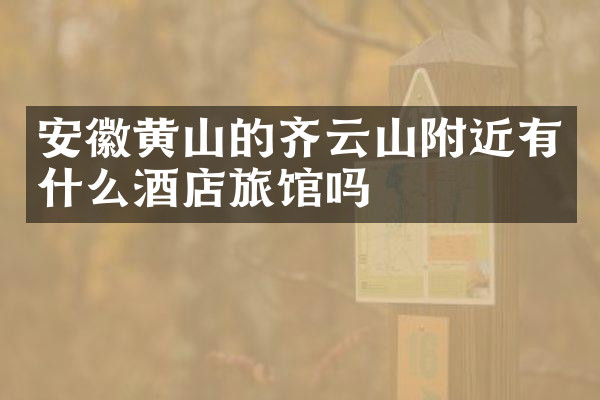 安徽黄山的齐云山附近有什么酒店旅馆吗