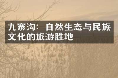 九寨沟：自然生态与民族文化的旅游胜地