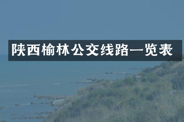 陕西榆林公交线路一览表