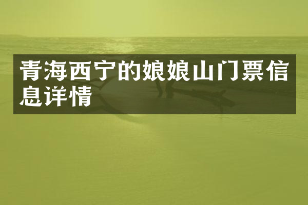 青海西宁的娘娘山门票信息详情