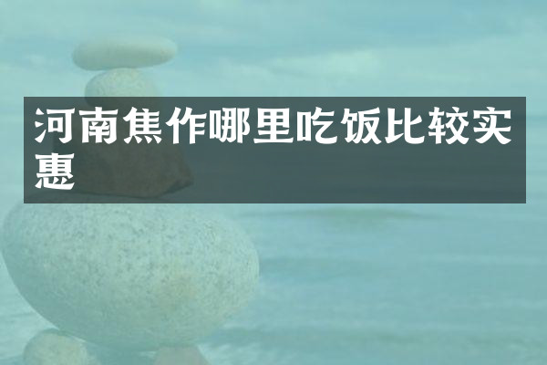 河南焦作哪里吃饭比较实惠