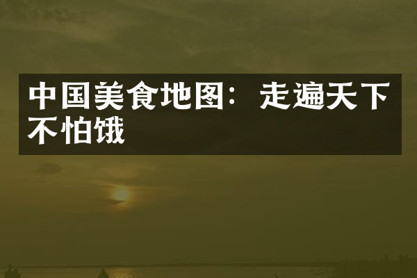 中国美食地图：走遍天下不怕饿