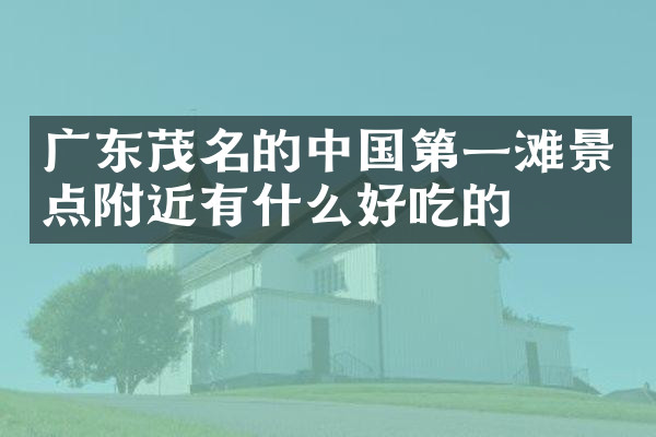 广东茂名的中国第一滩景点附近有什么好吃的
