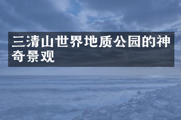 三清山世界地质公园的神奇景观
