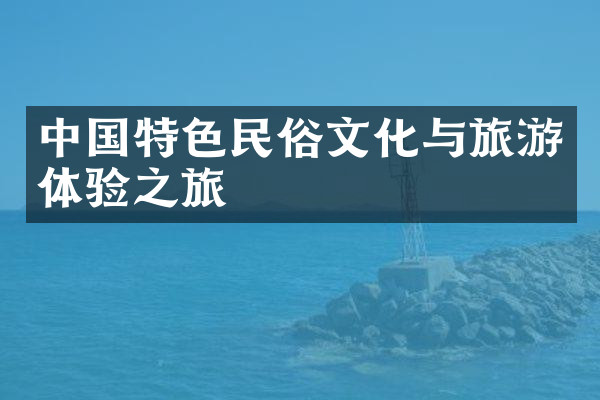 中国特色民俗文化与旅游体验之旅
