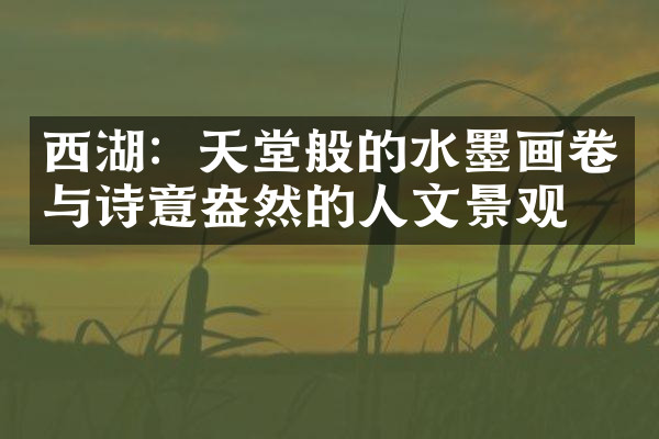 西湖：天堂般的水墨画卷与诗意盎然的人文景观