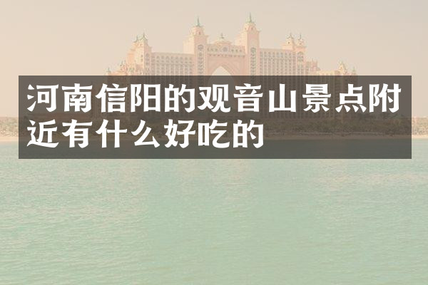 河南信阳的观音山景点附近有什么好吃的