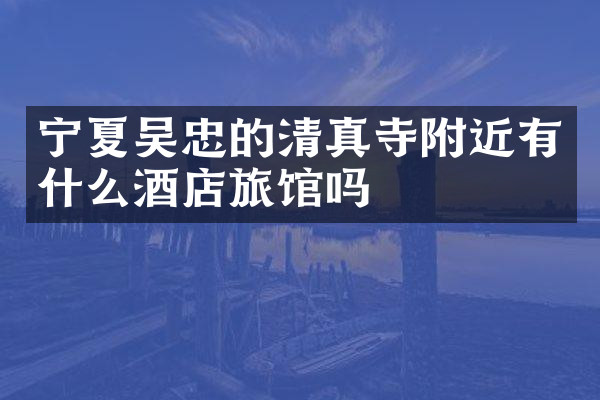 宁夏吴忠的清真寺附近有什么酒店旅馆吗