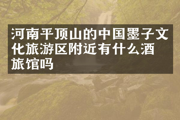 河南平顶山的中国墨子文化旅游区附近有什么酒店旅馆吗