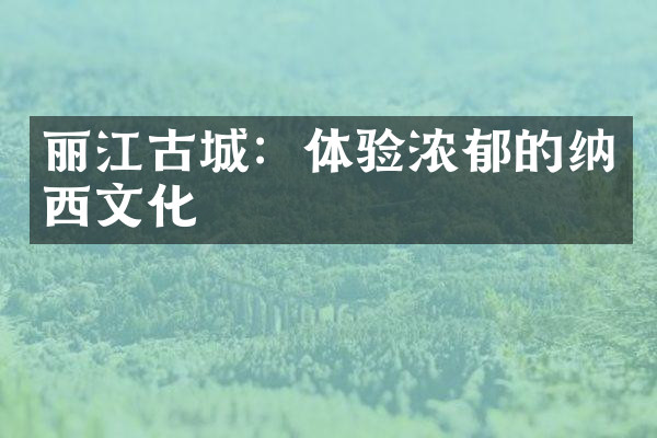 丽江古城：体验浓郁的纳西文化