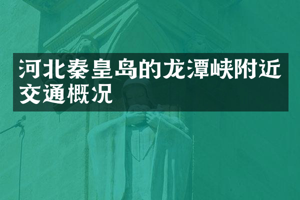 河北秦皇岛的龙潭峡附近交通概况