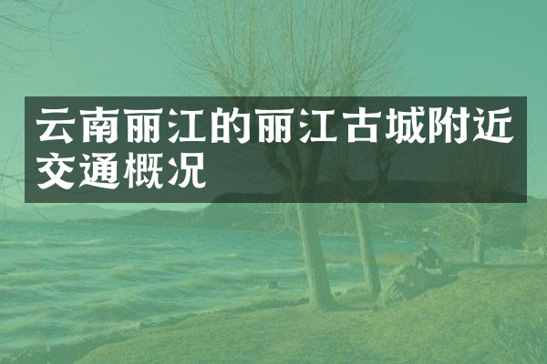 云南丽江的丽江古城附近交通概况
