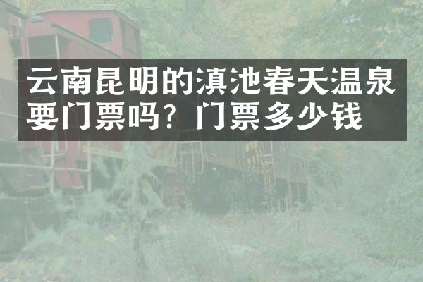 云南昆明的滇池春天温泉要门票吗？门票多少钱？
