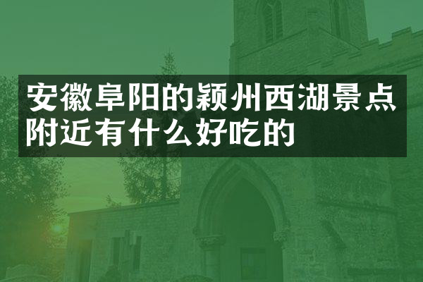 安徽阜阳的颖州西湖景点附近有什么好吃的