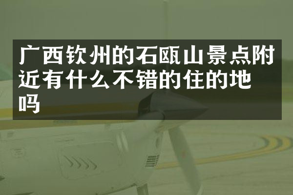 广西钦州的石瓯山景点附近有什么不错的住的地方吗