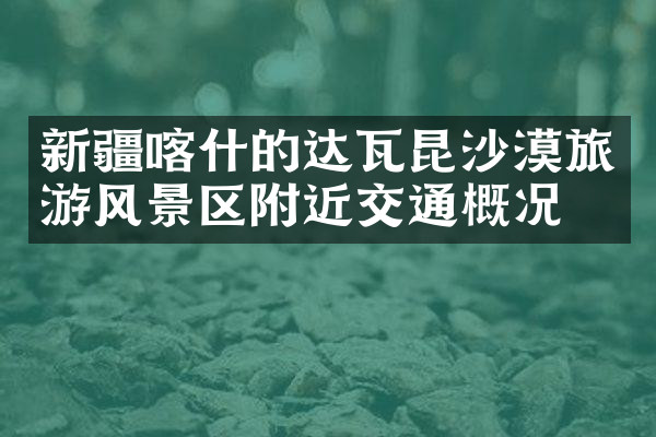 新疆喀什的达瓦昆沙漠旅游风景区附近交通概况