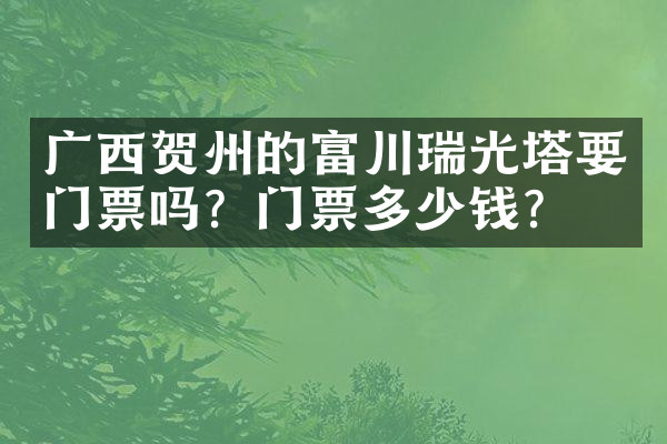 广西贺州的富川瑞光塔要门票吗？门票多少钱？