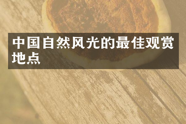 中国自然风光的最佳观赏地点