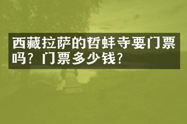西藏拉萨的哲蚌寺要门票吗？门票多少钱？