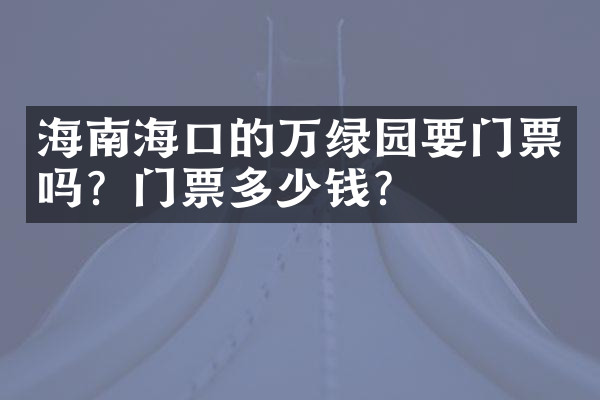 海南海口的万绿园要门票吗？门票多少钱？