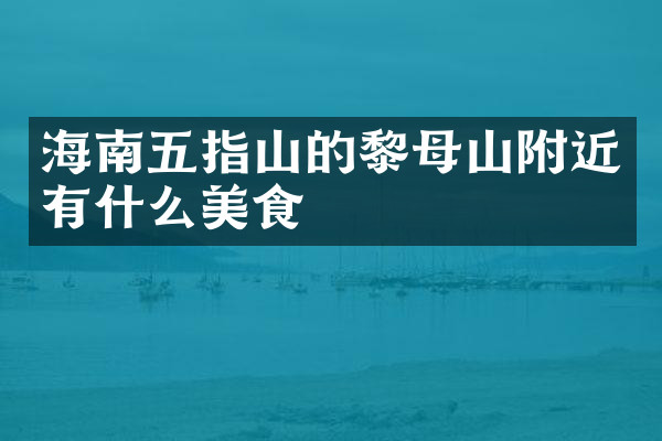 海南五指山的黎母山附近有什么美食