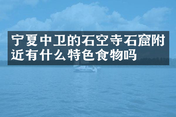 宁夏中卫的石空寺石窟附近有什么特色食物吗