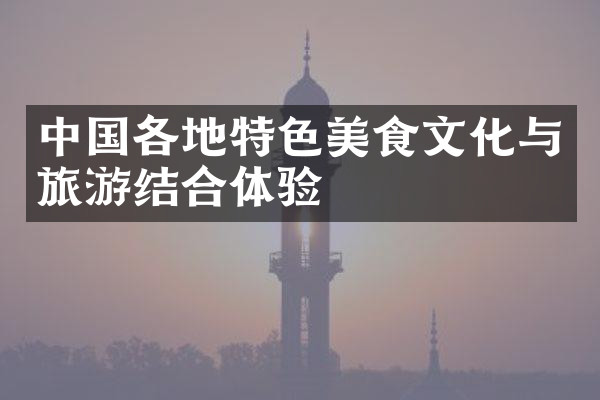 中国各地特色美食文化与旅游结合体验