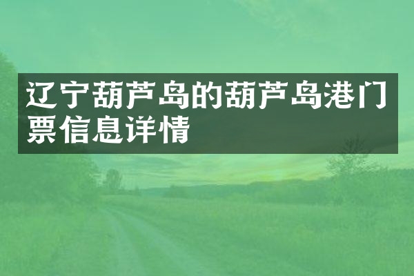 辽宁葫芦岛的葫芦岛港门票信息详情