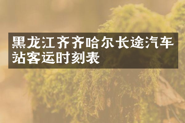 黑龙江齐齐哈尔长途汽车站客运时刻表