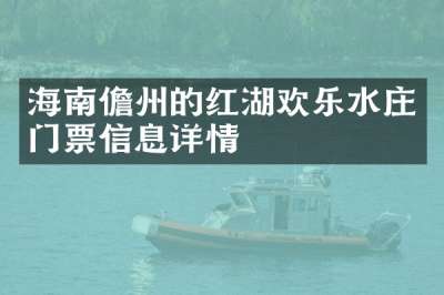 海南儋州的红湖欢乐水庄门票信息详情