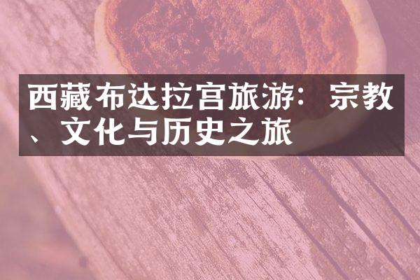西藏布达拉宫旅游：宗教、文化与历史之旅