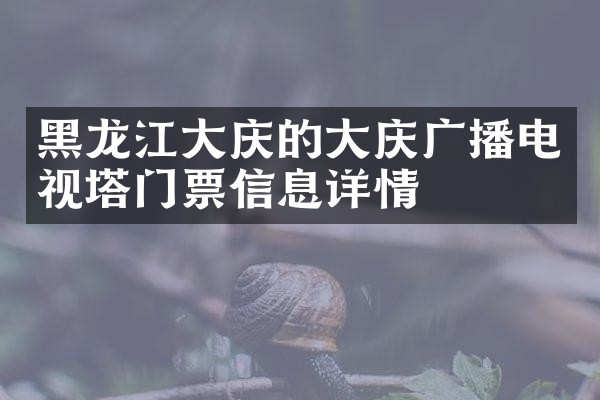 黑龙江大庆的大庆广播电视塔门票信息详情