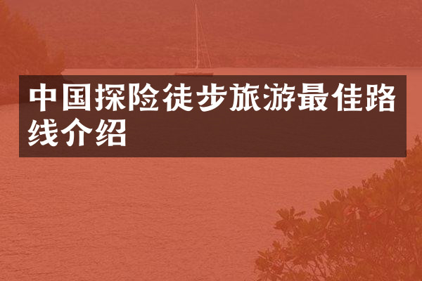 中国探险徒步旅游最佳路线介绍