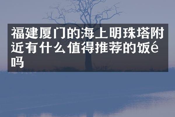 福建厦门的海上明珠塔附近有什么值得推荐的饭馆吗