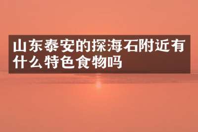山东泰安的探海石附近有什么特色食物吗