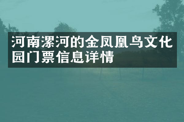 河南漯河的金凤凰鸟文化园门票信息详情